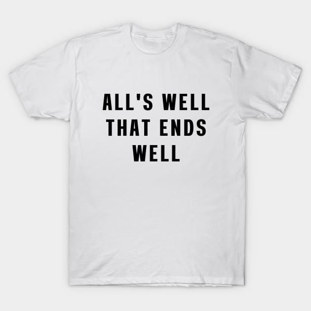 All's well that ends well T-Shirt by Puts Group